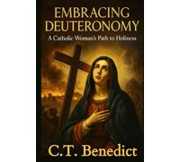 Embracing Deuteronomy: A Catholic Woman’s Path to Holiness (A Catholic Woman’s Journey Through the Old Testament)