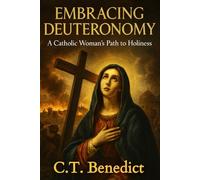 Embracing Deuteronomy: A Catholic Woman’s Path to Holiness (A Catholic Woman’s Journey Through the Old Testament)