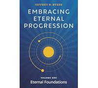 EMBRACING ETERNAL PROGRESSION: Volume One: Eternal Foundations
