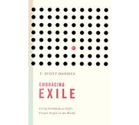 Embracing Exile: Living Faithfully as God's Unique People in the World