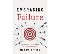 Embracing Failure: Harness the Power of Fear in Life and Business