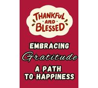 Embracing Gratitude A Path to Happiness: A Gratitude Journal for Him & Her, A Daily Journey to Thankfulness | The Ultimate Gift of Gratitude, A Notebook to Inspire Joy & Reflection