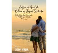 Embracing Gratitude: Cultivating Joy and Resilience: Unlocking the Secrets to a Fulfilling and Joyful Life