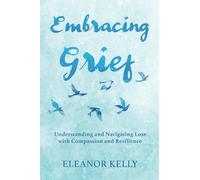 Embracing Grief: Understanding and Navigating Loss with Compassion and Resilience