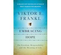 Embracing Hope : On Freedom, Responsibility & the Meaning of Life
