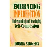 Embracing Imperfection: Understanding and Developing Self-compassion (Understanding Mental Health)
