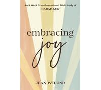 Embracing Joy : An 8-Week Transformational Bible Study of Habakkuk