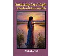 Embracing Love's Light - A Guide To Living a New Life