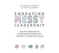 Embracing MESSY Leadership: How the Experience of 20,000 School Leaders Can Transform You and Your School
