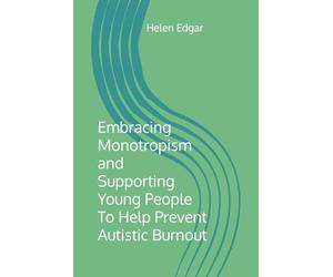 Embracing Monotropism and Supporting Young People To Help Prevent Autistic Burnout