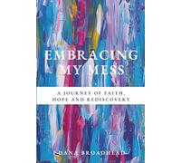 Embracing My Mess: A Journey of Faith, Hope and Rediscovery