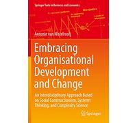 Embracing Organisational Development and Change: An Interdisciplinary Approach Based on Social Constructionism, Systems Thinking, and Complexity Science (Springer Texts in Business and Economics)