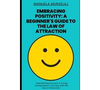 Embracing Positivity: A Beginner's Guide to the Law of Attraction: Manifesting Success: A Young Entrepreneur's Journey with the Law of Attraction.: 6 (Knowledge made simple)