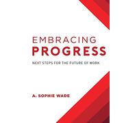 Embracing Progress: Next Steps For The Future Of Work