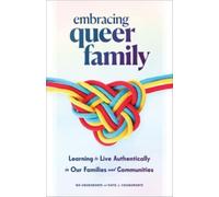 Embracing Queer Family : Learning to Live Authentically in Our Families and Communities