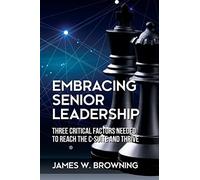 Embracing Senior Leadership: Three Critical Factors Needed to Reach the C-Suite and Thrive