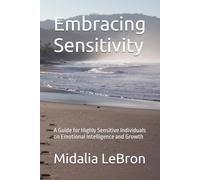 Embracing Sensitivity: A Guide for Highly Sensitive Individuals on Emotional Intelligence and Growth
