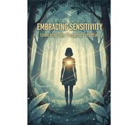 Embracing Sensitivity: Unlocking Your Empathic Potential