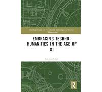 Embracing Techno-humanities in the Age of AI (Routledge Studies in Translation Technology)