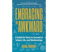 Embracing the Awkward: A Guide for Teens to Succeed at School, Life and Relationships (Teen girl gift)