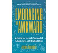 Embracing the Awkward: A Guide for Teens to Succeed at School, Life and Relationships (Teen girl gift)