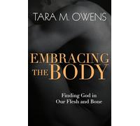 Embracing the Body - Finding God in Our Flesh and Bone
