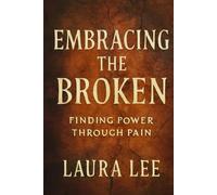 Embracing the Broken: Finding Power Through Pain
