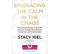 Embracing the Calm in the Chaos : How to Find Success in Business and Life Through Perseverance, Connection, and Collaboration