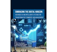 Embracing the Digital Horizon: Advanced AI and Intelligent Systems for Transformative Commerce and Management (Emerging Trends in Computation Intelligence and Disruptive Technologies)