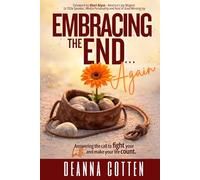 Embracing the End... Again: Answering the call to fight your battle and make your life count.