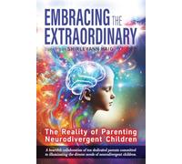 Embracing the Extraordinary: The Reality of Parenting Neurodivergent Children: A HEARTFELT COLLABORATION OF TEN DEDICATED PARENTS COMMITTED TO ILLUMINATING THE DIVERSE NEEDS OF NEURODIVERGENT CHILDREN