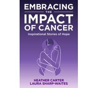 Embracing the Impact of Cancer: Inspirational Stories of Hope