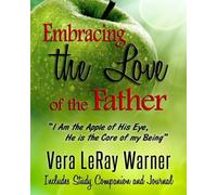 Embracing the Love of the Father: I Am the Apple of His Eye. He Is the Core of My Being.