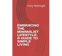EMBRACING THE MINIMALIST LIFESTYLE: A GUIDE TO SIMPLE LIVING