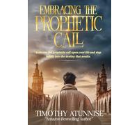 Embracing the Prophetic Call: Embrace the prophetic call upon your life and step boldly into the destiny that awaits (Awakening the Spirit of the Prophet)