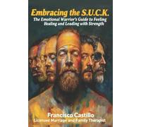 Embracing the S.U.C.K.: The Emotional Warrior's Guide to Feeling, Healing, and Leading with Strength