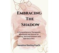 Embracing The Shadow: A Comprehensive Therapeutic Workbook and Journal for Healing, Self-Improvement and Self-Discovery (Mind Empowered: A Series of Books on Navigating Life's issues)