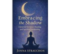 Embracing the Shadow: A Journal for Inner Healing and Spiritual Healing