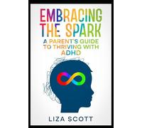 Embracing the Spark A Parent’s Guide to Thriving with ADHD (ADHD thriving not surviving!)