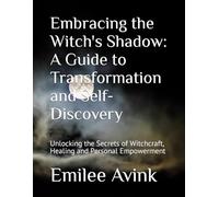 Embracing the Witch's Shadow: A Guide to Transformation and Self-Discovery: Unlocking the Secrets of Witchcraft, Healing and Personal Empowerment