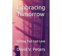 Embracing Tomorrow: Getting Past Lost Love (Life Mastery Skills)