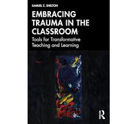 Embracing Trauma in the Classroom: Tools for Transformative Teaching and Learning
