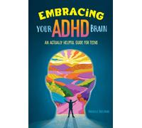 Embracing Your ADHD Brain : An Actually Helpful Guide for Teens