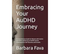 Embracing Your AuDHD Journey: A Comprehensive Guide for Women with Autism and ADHD, written by an AuDHD woman. A Workbook for Self-Discovery and Growth.