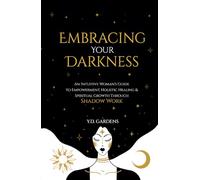 Embracing Your Darkness: An Intuitive Woman's Guide to Empowerment, Holistic Healing & Spiritual Growth Through Shadow Work (Shadow Work Mastery)