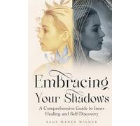 Embracing Your Shadows: A Comprehensive Guide to Inner Healing and Self-Discovery (The Journey Back to Wholeness Series)