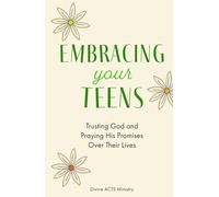 Embracing Your Teens: Trusting God and Praying His Promises Over Their Lives