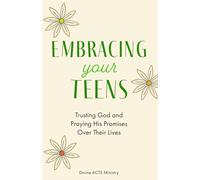 Embracing Your Teens: Trusting God and Praying His Promises Over Their Lives
