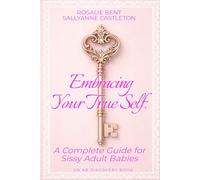 Embracing Your True Self: A Complete Guide for Sissy Adult Babies: An ABDL sissy baby guidebook
