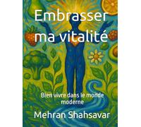 Embrasser ma vitalité: Bien vivre dans le monde moderne (Embracing My Vitality)